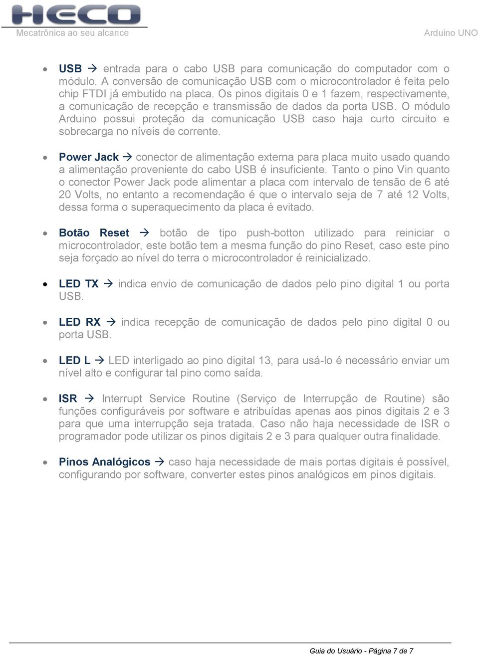 O módulo Arduino possui proteção da comunicação USB caso haja curto circuito e sobrecarga no níveis de corrente.