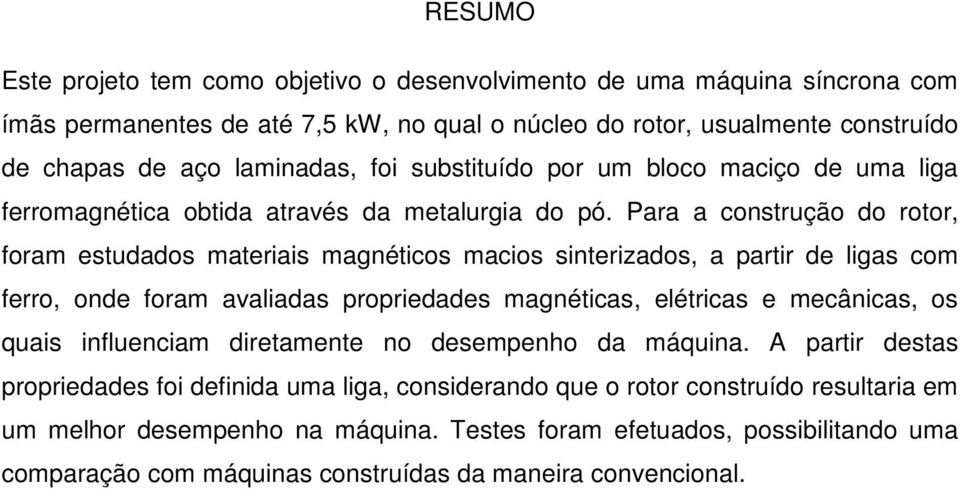 Para a construção do rotor, foram estudados materiais magnéticos macios sinterizados, a partir de ligas com ferro, onde foram avaliadas propriedades magnéticas, elétricas e mecânicas, os quais