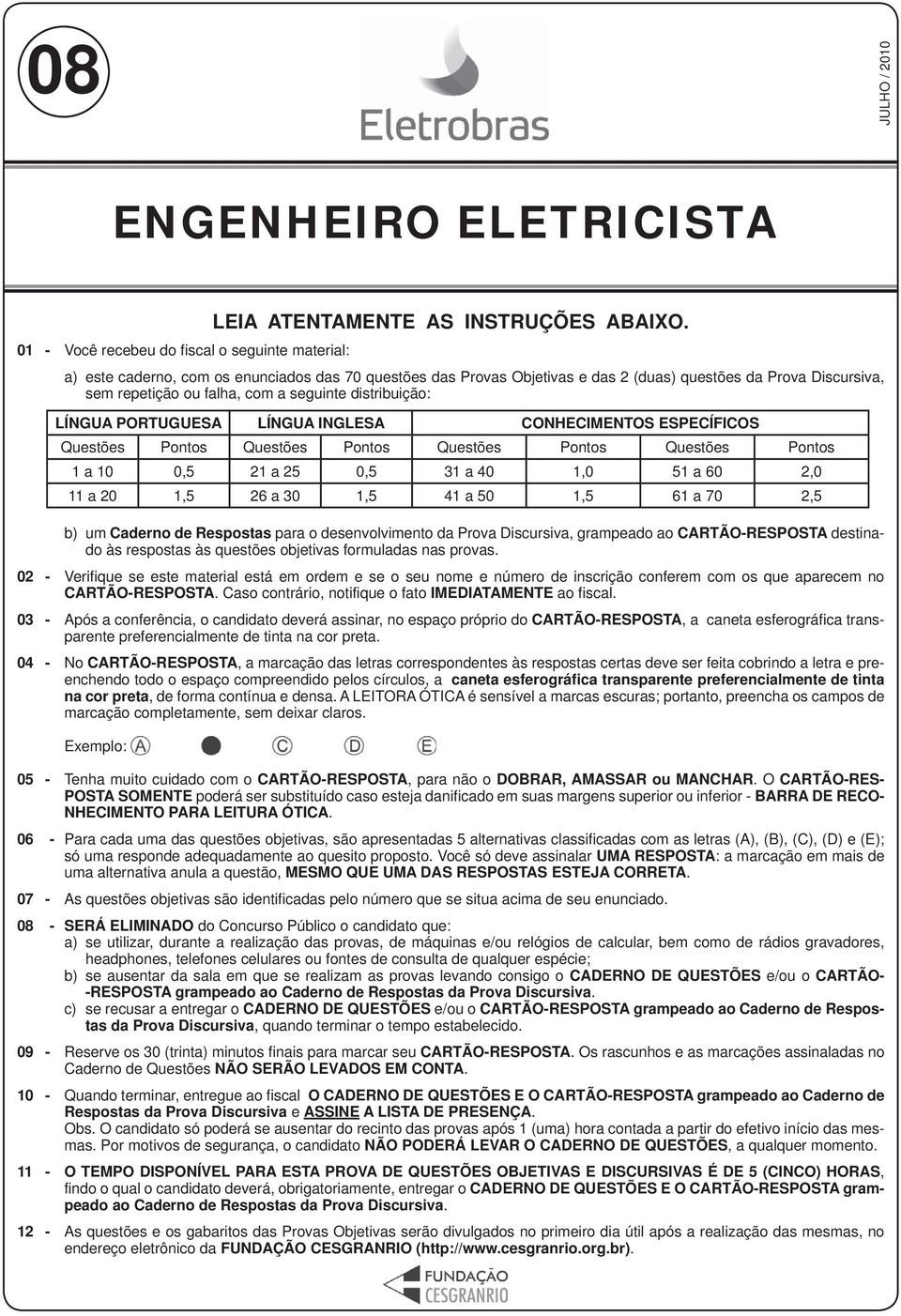 seguinte distribuição: LÍNGUA PORTUGUESA LÍNGUA INGLESA CONHECIMENTOS ESPECÍFICOS Questões Pontos Questões Pontos Questões Pontos Questões Pontos 1 a 10 0,5 21 a 25 0,5 31 a 40 1,0 51 a 60 2,0 11 a