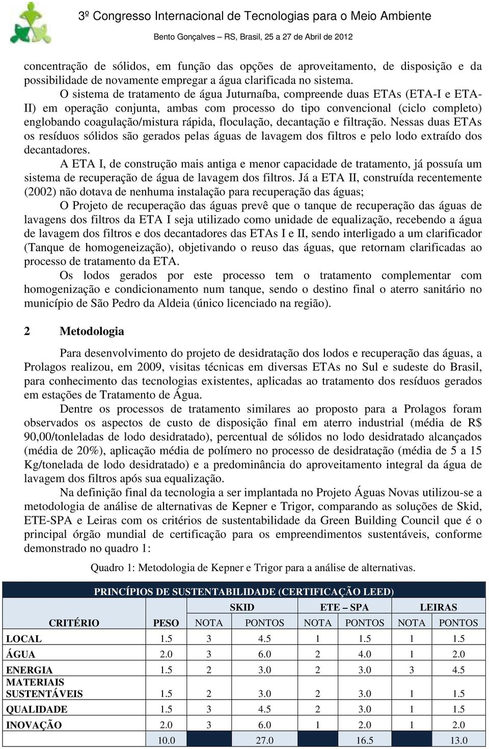 floculação, decantação e filtração. Nessas duas ETAs os resíduos sólidos são gerados pelas águas de lavagem dos filtros e pelo lodo extraído dos decantadores.