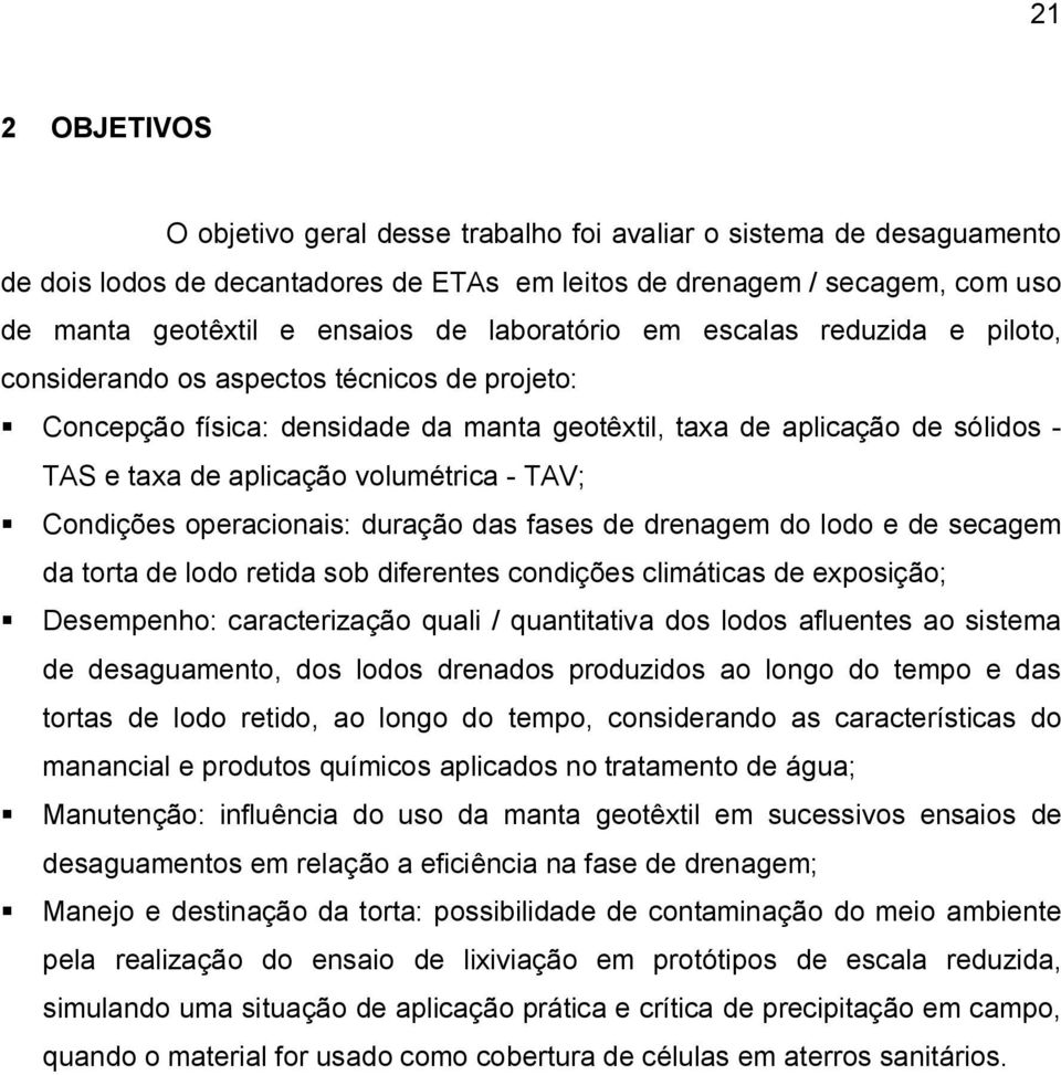 volumétrica - TAV; Condições operacionais: duração das fases de drenagem do lodo e de secagem da torta de lodo retida sob diferentes condições climáticas de exposição; Desempenho: caracterização