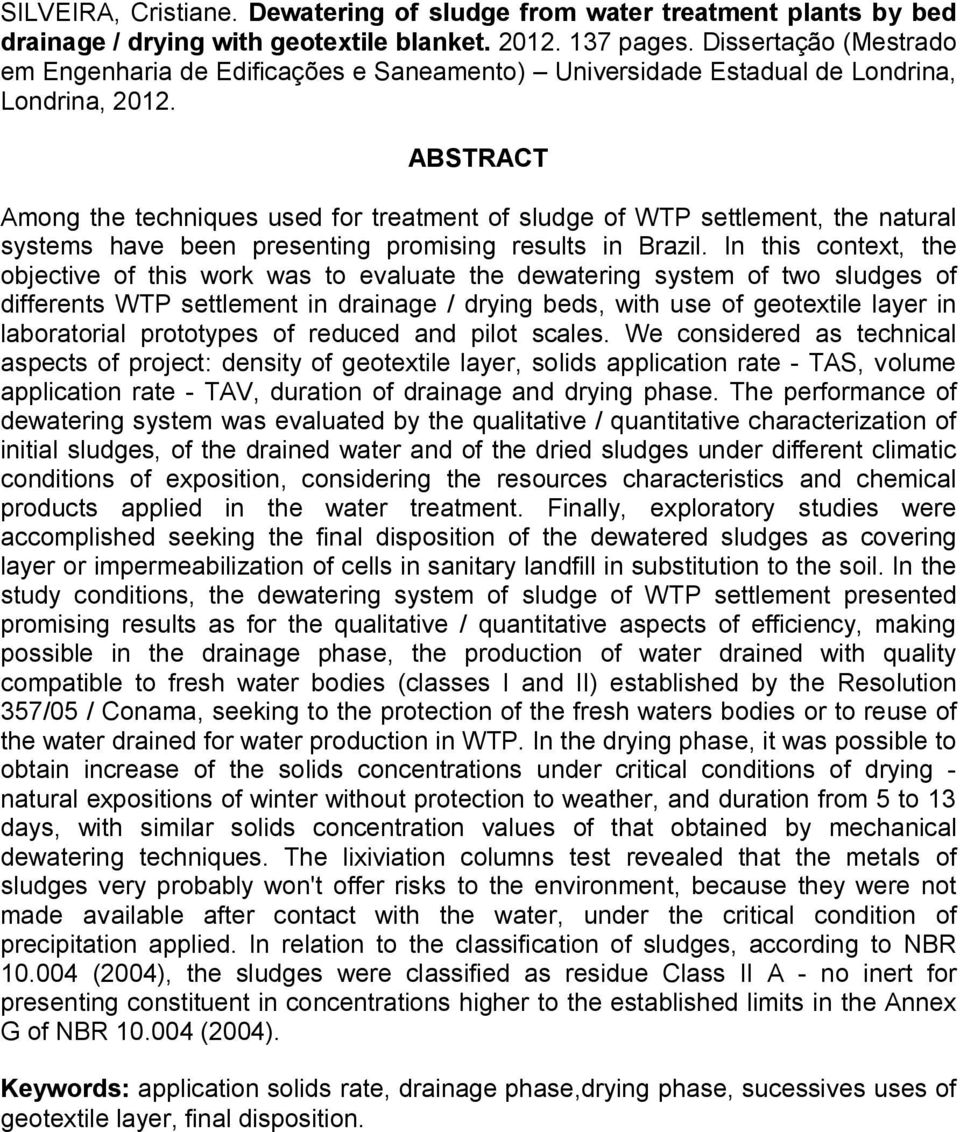 ABSTRACT Among the techniques used for treatment of sludge of WTP settlement, the natural systems have been presenting promising results in Brazil.