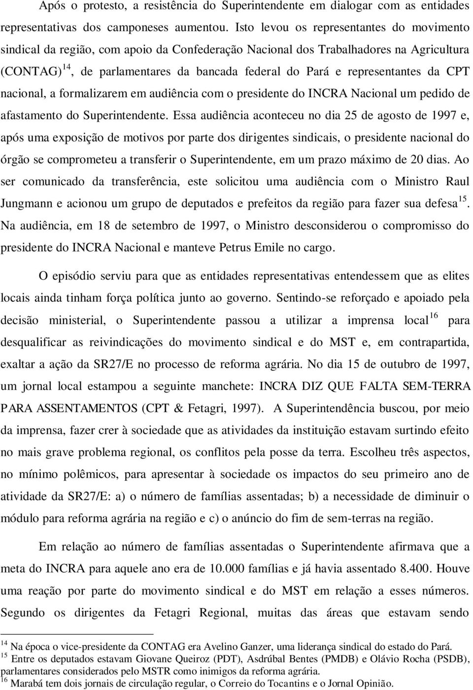 representantes da CPT nacional, a formalizarem em audiência com o presidente do INCRA Nacional um pedido de afastamento do Superintendente.