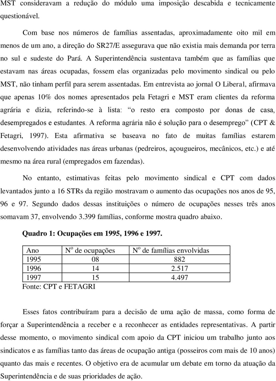 A Superintendência sustentava também que as famílias que estavam nas áreas ocupadas, fossem elas organizadas pelo movimento sindical ou pelo MST, não tinham perfil para serem assentadas.