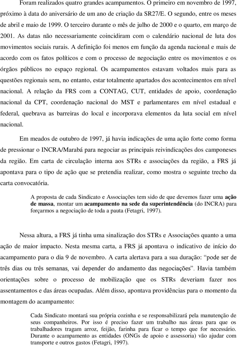 A definição foi menos em função da agenda nacional e mais de acordo com os fatos políticos e com o processo de negociação entre os movimentos e os órgãos públicos no espaço regional.