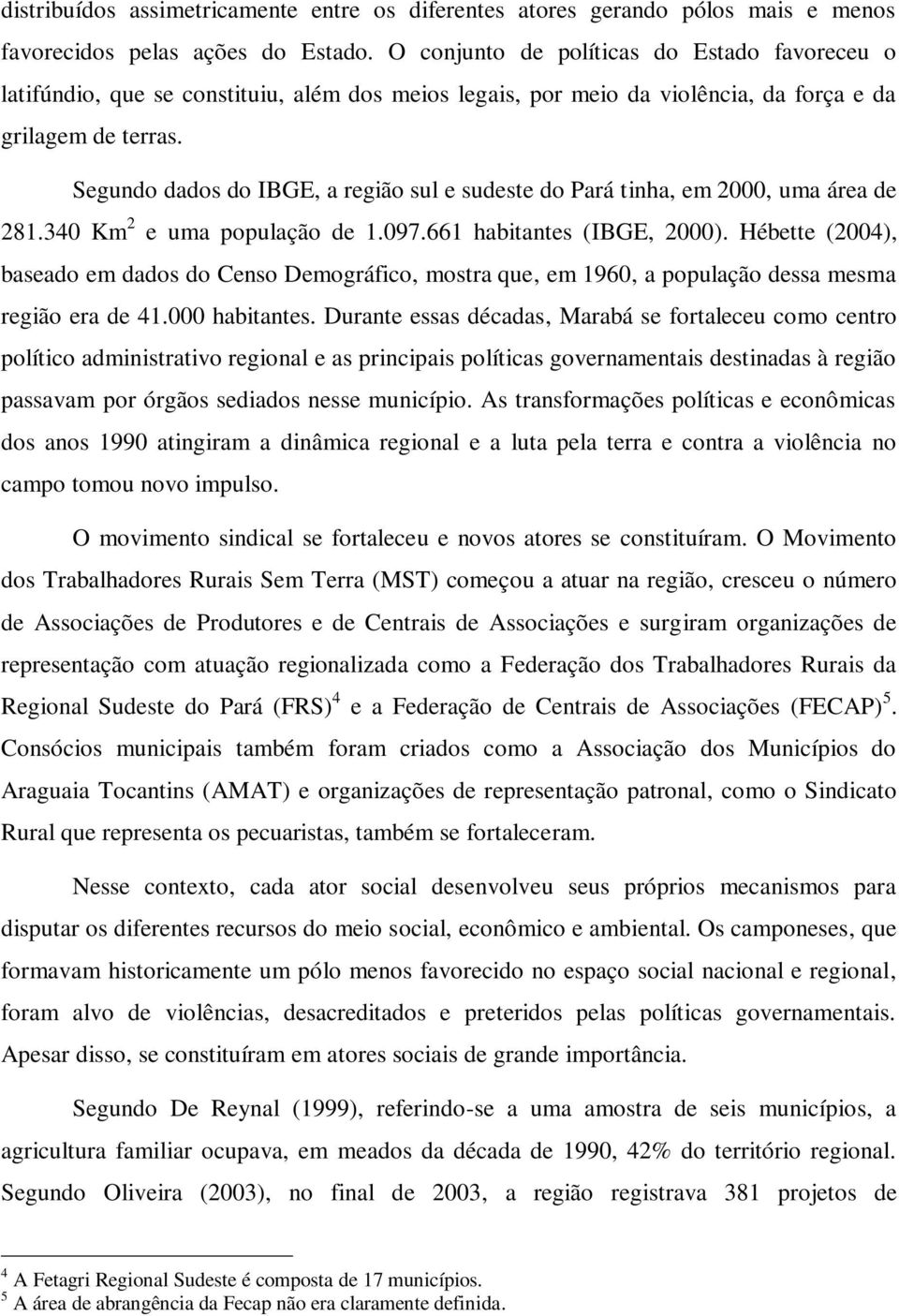 Segundo dados do IBGE, a região sul e sudeste do Pará tinha, em 2000, uma área de 281.340 Km 2 e uma população de 1.097.661 habitantes (IBGE, 2000).