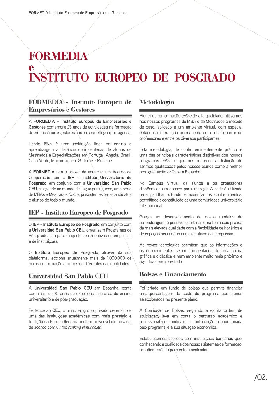 Desde 1995 é uma instituição líder no ensino e aprendizagem a distância com centenas de alunos de Mestrados e Especializações em Portugal, Angola, Brasil, Cabo Verde, Moçambique e S. Tomé e Príncipe.