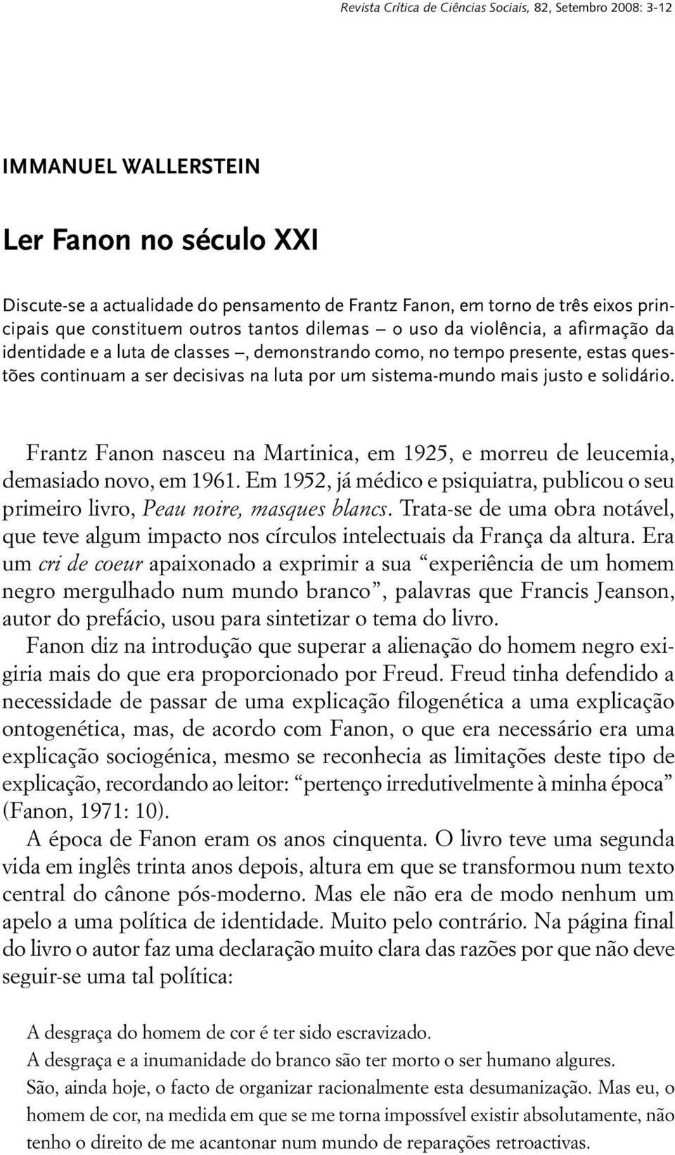 sistema mundo mais justo e solidário. Frantz Fanon nasceu na Martinica, em 1925, e morreu de leucemia, demasiado novo, em 1961.