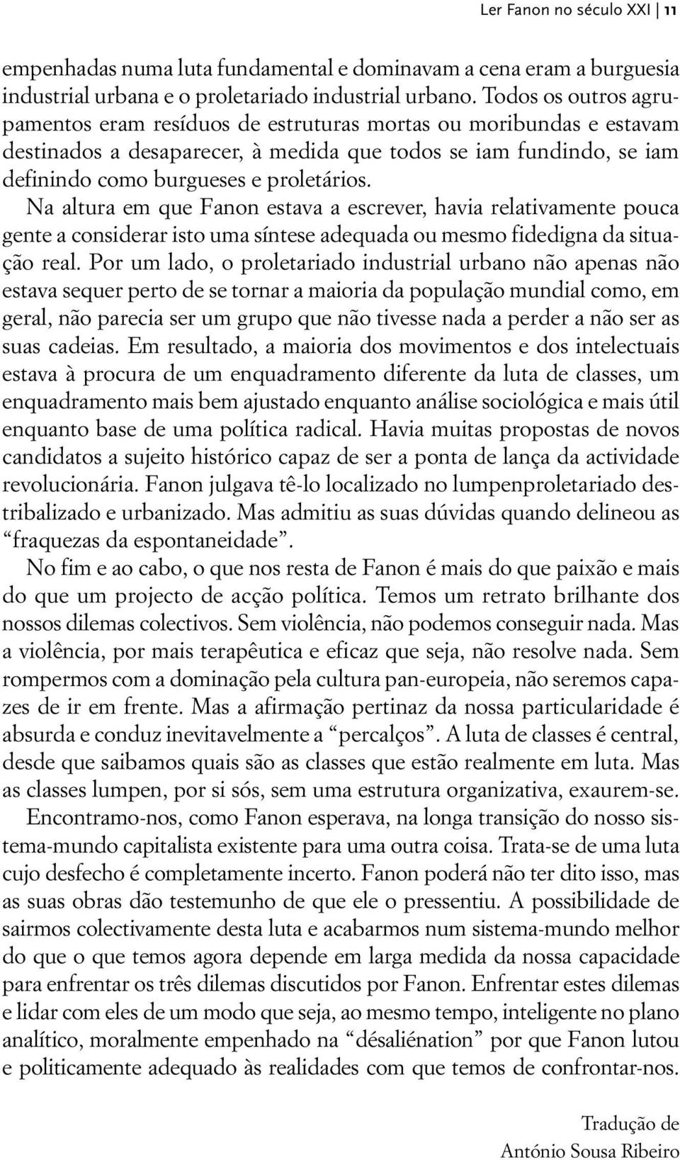 Na altura em que Fanon estava a escrever, havia relativamente pouca gente a considerar isto uma síntese adequada ou mesmo fidedigna da situação real.