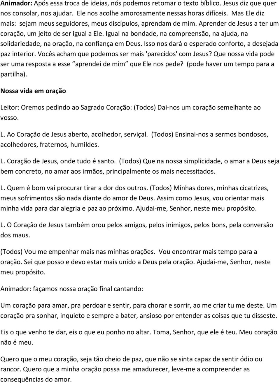 Igual na bondade, na compreensão, na ajuda, na solidariedade, na oração, na confiança em Deus. Isso nos dará o esperado conforto, a desejada paz interior.