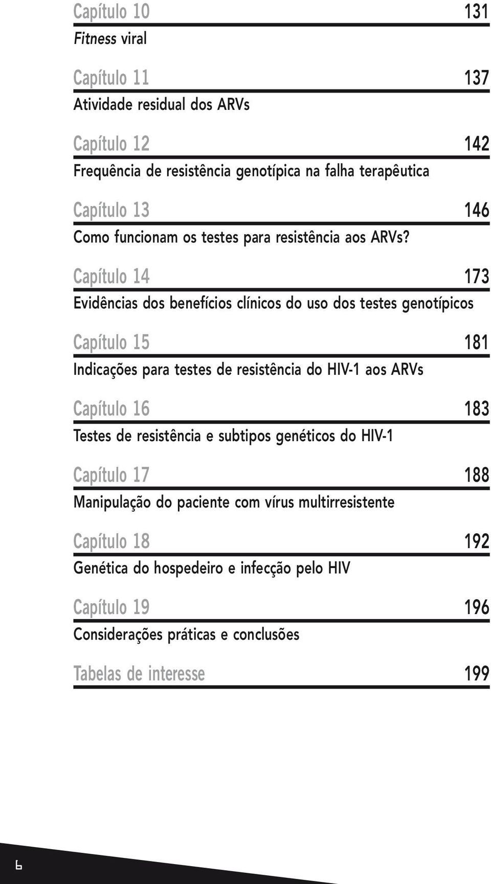 Capítulo 14 173 Evidências dos benefícios clínicos do uso dos testes genotípicos Capítulo 15 181 Indicações para testes de resistência do HIV-1 aos ARVs