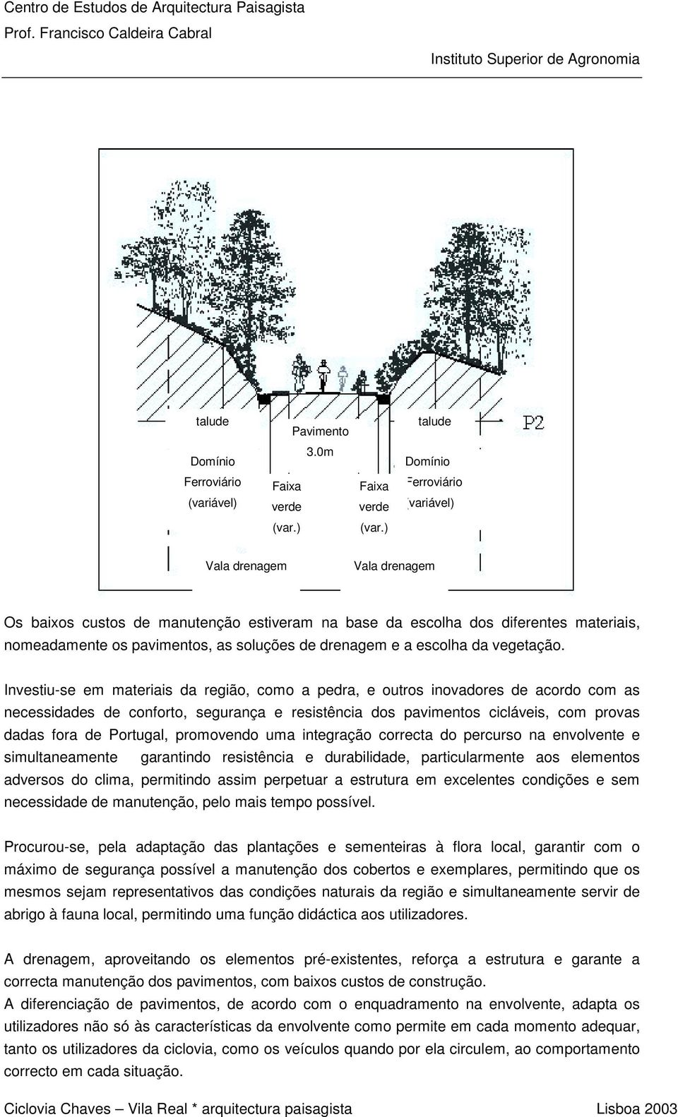 promovendo uma integração correcta do percurso na envolvente e simultaneamente garantindo resistência e durabilidade, particularmente aos elementos adversos do clima, permitindo assim perpetuar a