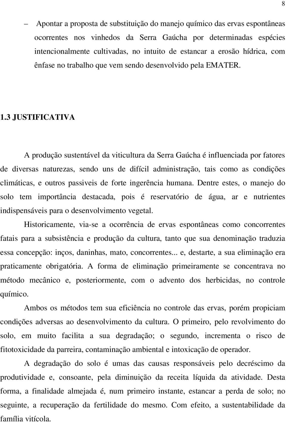 3 JUSTIFICATIVA A produção sustentável da viticultura da Serra Gaúcha é influenciada por fatores de diversas naturezas, sendo uns de difícil administração, tais como as condições climáticas, e outros