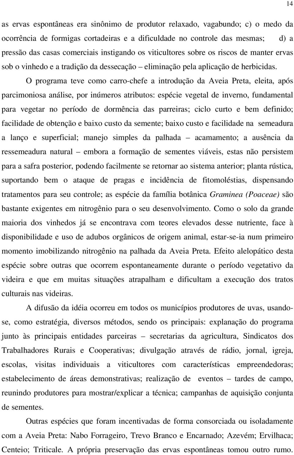 O programa teve como carro-chefe a introdução da Aveia Preta, eleita, após parcimoniosa análise, por inúmeros atributos: espécie vegetal de inverno, fundamental para vegetar no período de dormência