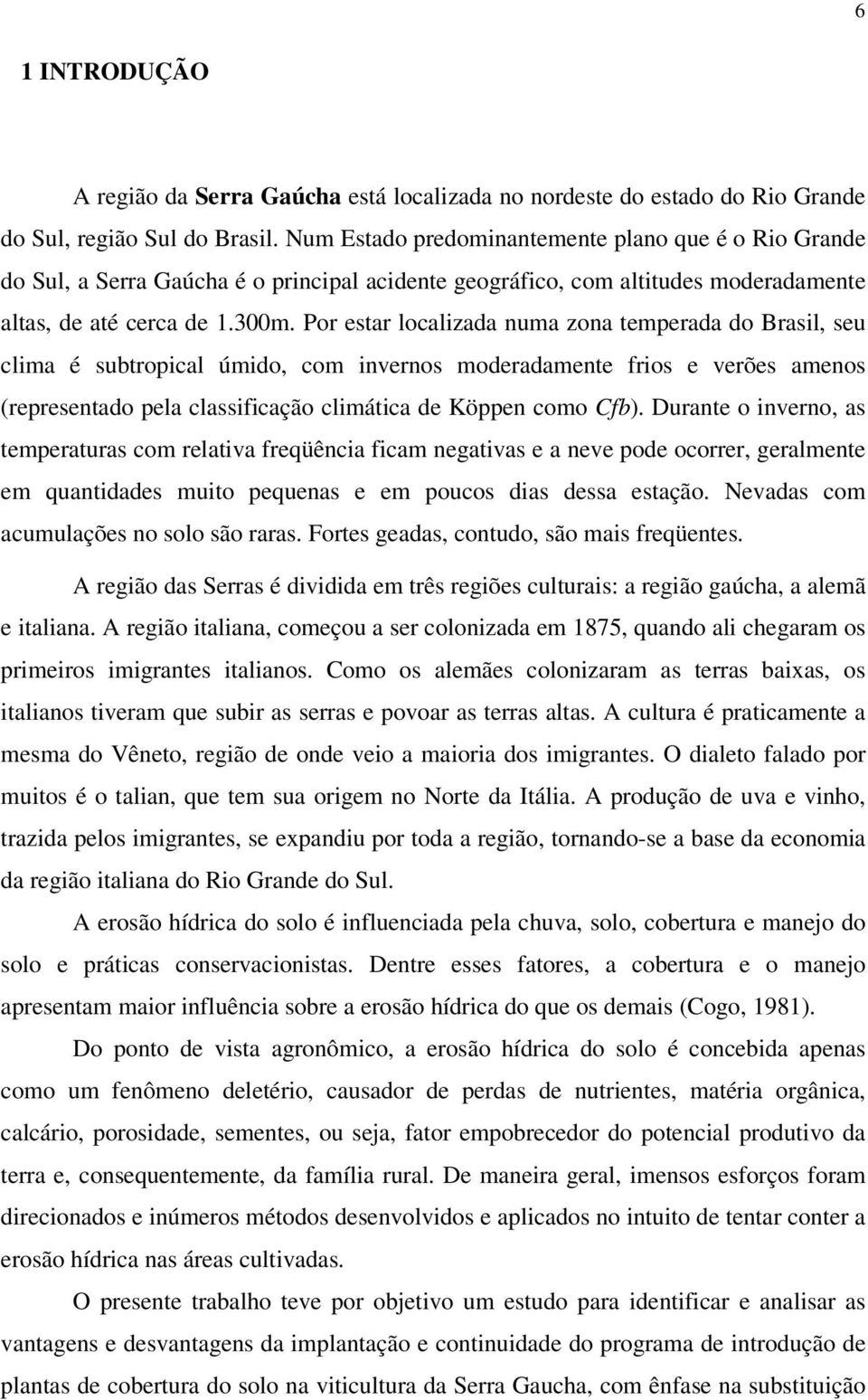 Por estar localizada numa zona temperada do Brasil, seu clima é subtropical úmido, com invernos moderadamente frios e verões amenos (representado pela classificação climática de Köppen como Cfb).