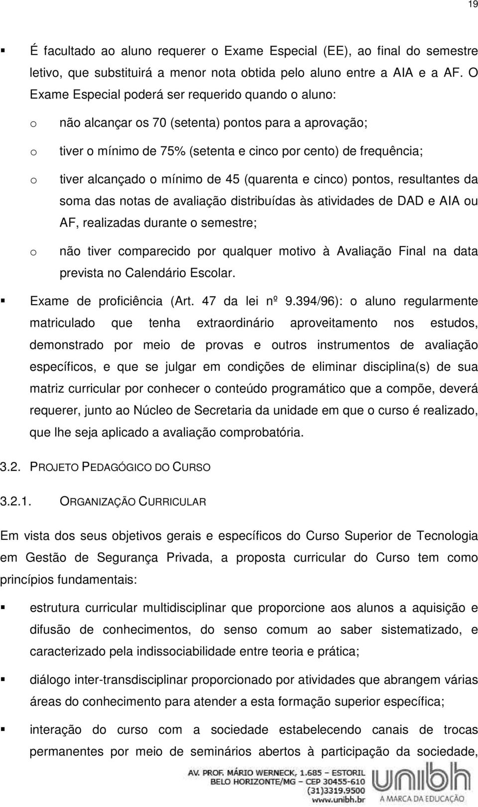 mínimo de 45 (quarenta e cinco) pontos, resultantes da soma das notas de avaliação distribuídas às atividades de DAD e AIA ou AF, realizadas durante o semestre; não tiver comparecido por qualquer