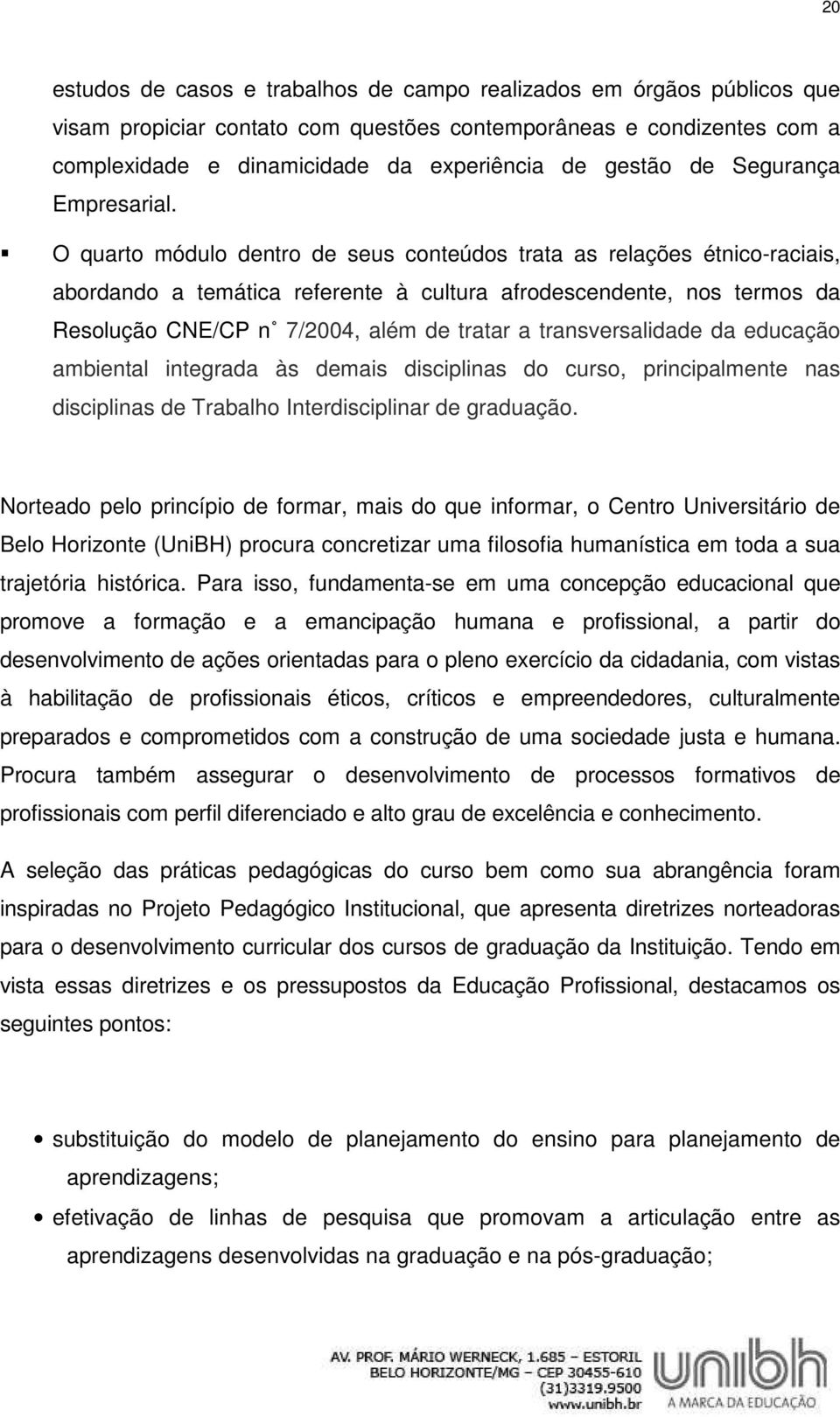 O quarto módulo dentro de seus conteúdos trata as relações étnico-raciais, abordando a temática referente à cultura afrodescendente, nos termos da Resolução CNE/CP n 7/2004, além de tratar a