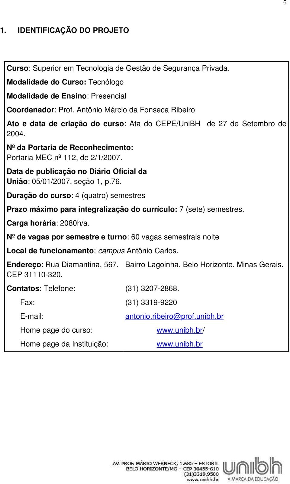 Data de publicação no Diário Oficial da União: 05/01/2007, seção 1, p.76. Duração do curso: 4 (quatro) semestres Prazo máximo para integralização do currículo: 7 (sete) semestres.