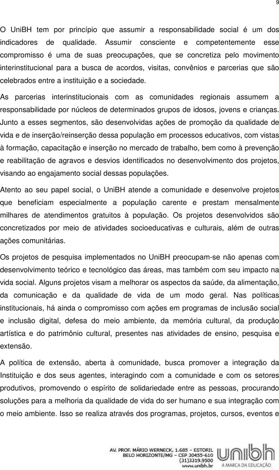 celebrados entre a instituição e a sociedade. As parcerias interinstitucionais com as comunidades regionais assumem a responsabilidade por núcleos de determinados grupos de idosos, jovens e crianças.