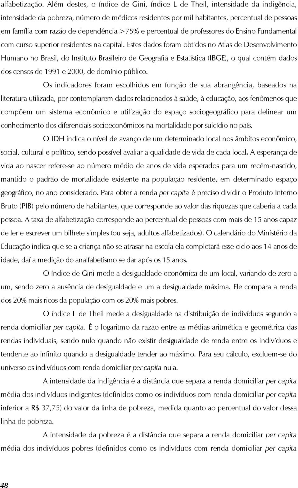 dependência >75% e percentual de professores do Ensino Fundamental com curso superior residentes na capital.