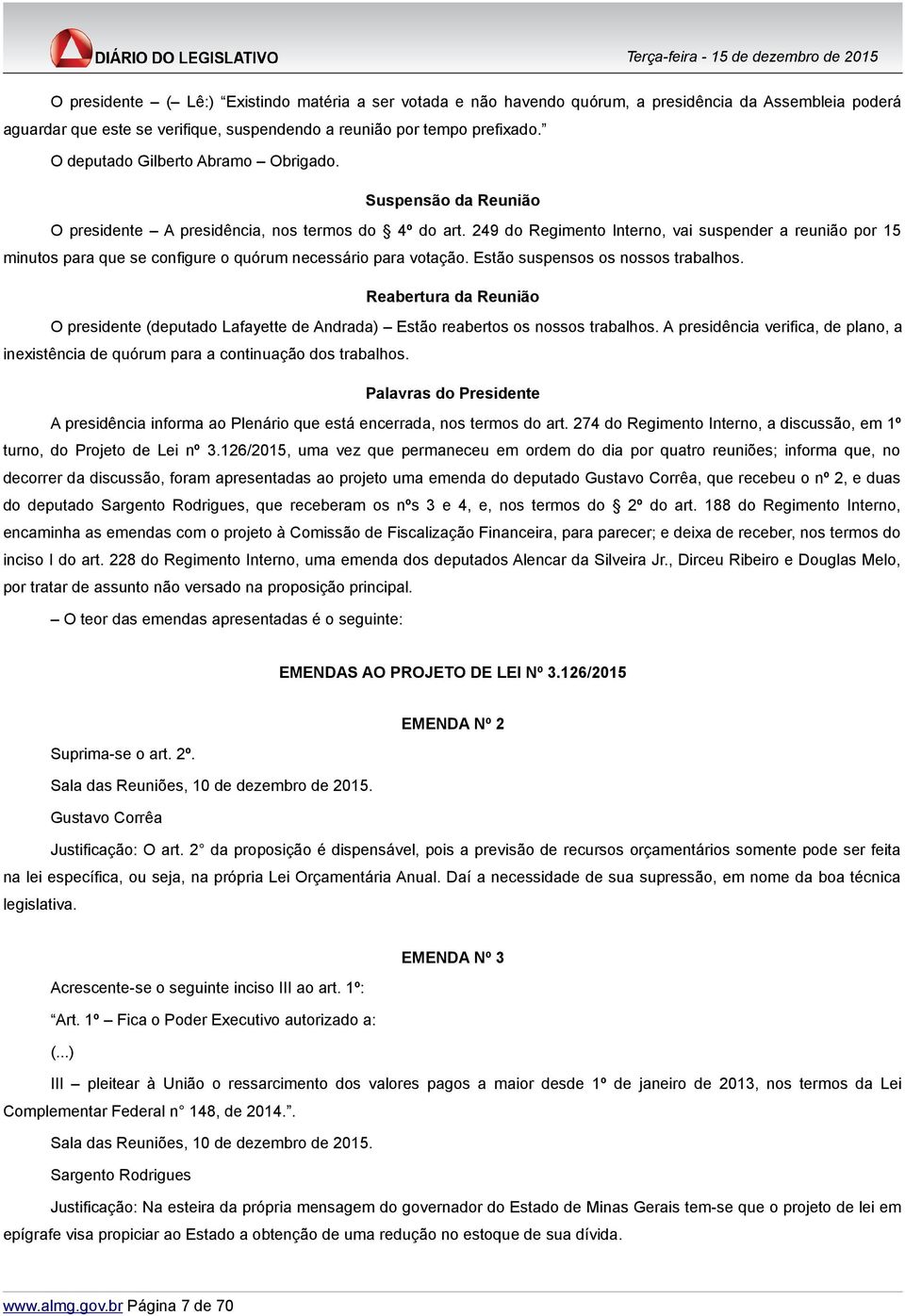 249 do Regimento Interno, vai suspender a reunião por 15 minutos para que se configure o quórum necessário para votação. Estão suspensos os nossos trabalhos.