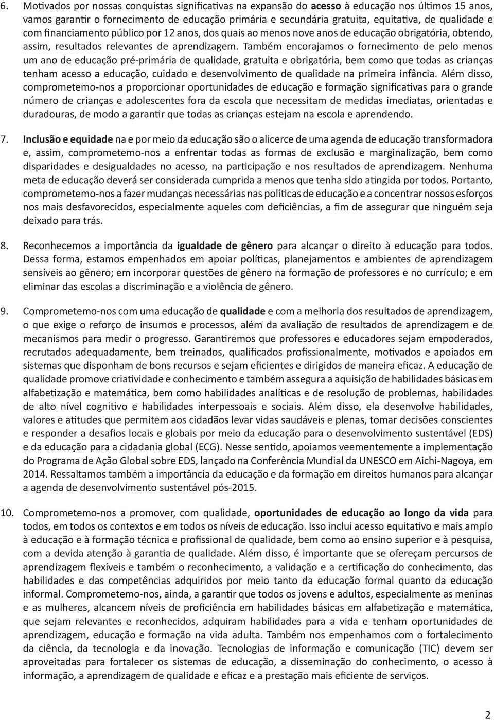 Também encorajamos o fornecimento de pelo menos um ano de educação pré-primária de qualidade, gratuita e obrigatória, bem como que todas as crianças tenham acesso a educação, cuidado e