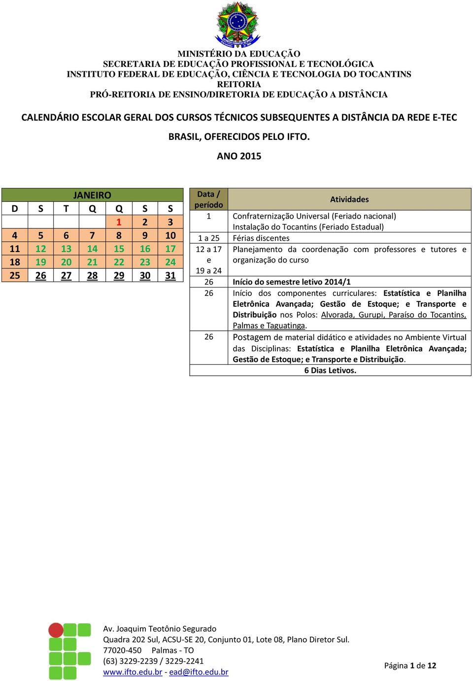 Férias discentes 12 a 17 Planejamento da coordenação com professores e tutores e e organização do curso 19 a 24 26 Início do semestre letivo 2014/1 26 Início dos componentes curriculares: Estatística