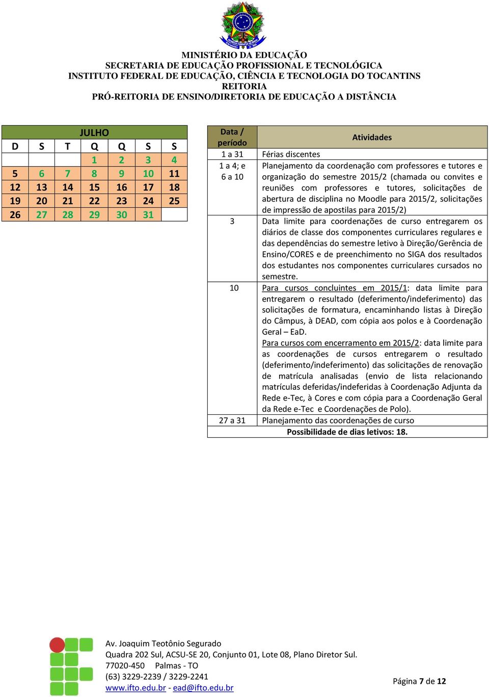 de impressão de apostilas para 2015/2) 3 Data limite para coordenações de curso entregarem os diários de classe dos componentes curriculares regulares e das dependências do semestre letivo à