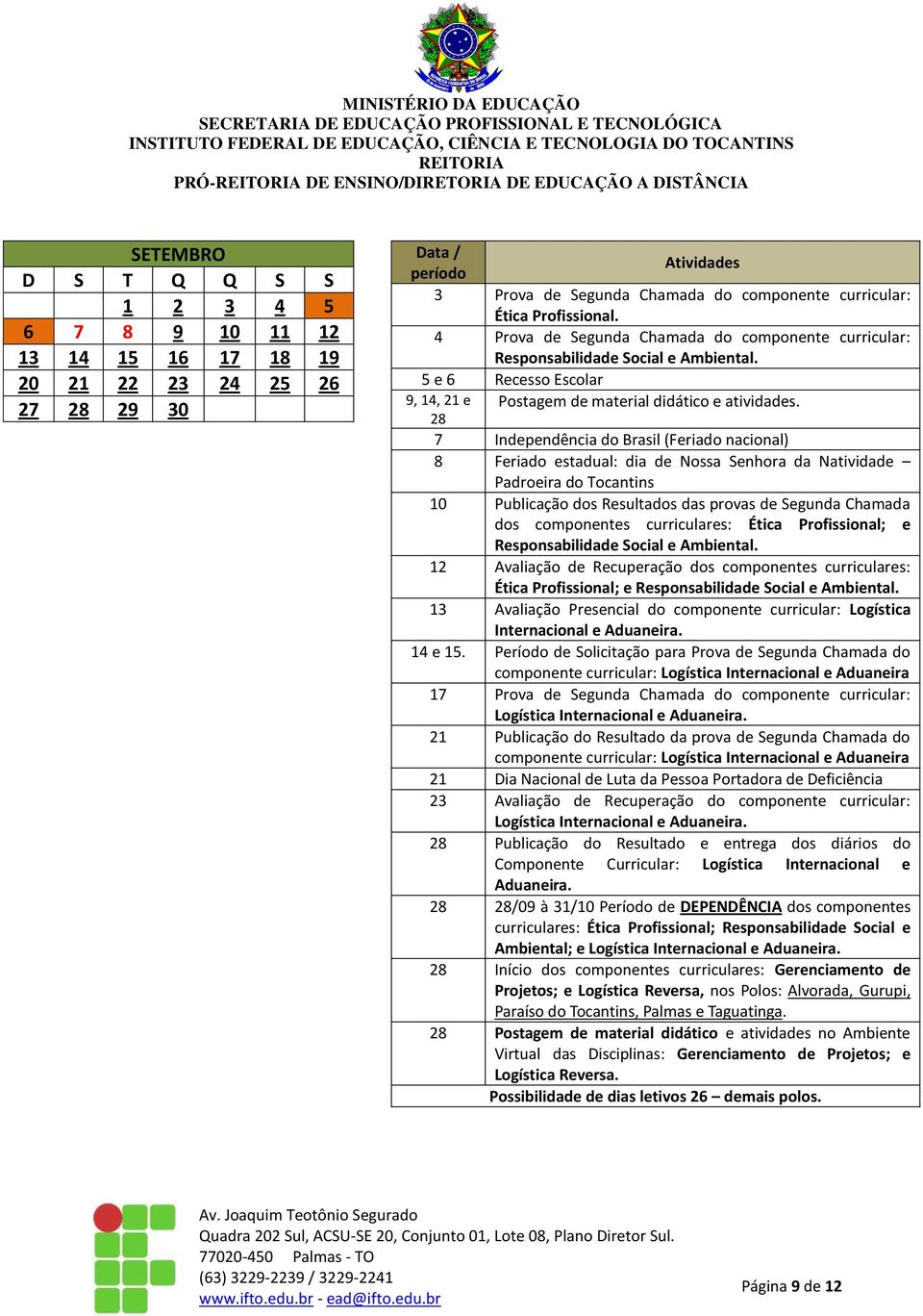 28 7 Independência do Brasil (Feriado nacional) 8 Feriado estadual: dia de Nossa Senhora da Natividade Padroeira do Tocantins 10 Publicação dos Resultados das provas de Segunda Chamada dos