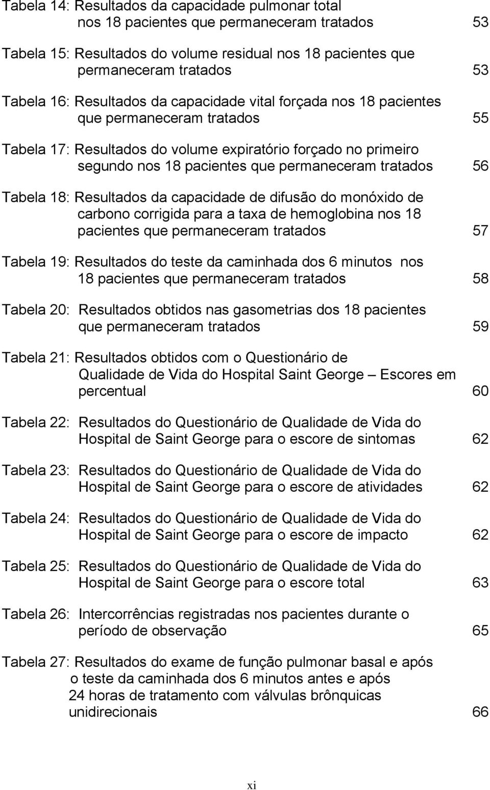 56 Tabela 18: Resultados da capacidade de difusão do monóxido de carbono corrigida para a taxa de hemoglobina nos 18 pacientes que permaneceram tratados 57 Tabela 19: Resultados do teste da caminhada