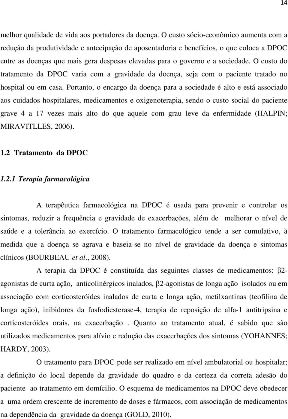 sociedade. O custo do tratamento da DPOC varia com a gravidade da doença, seja com o paciente tratado no hospital ou em casa.