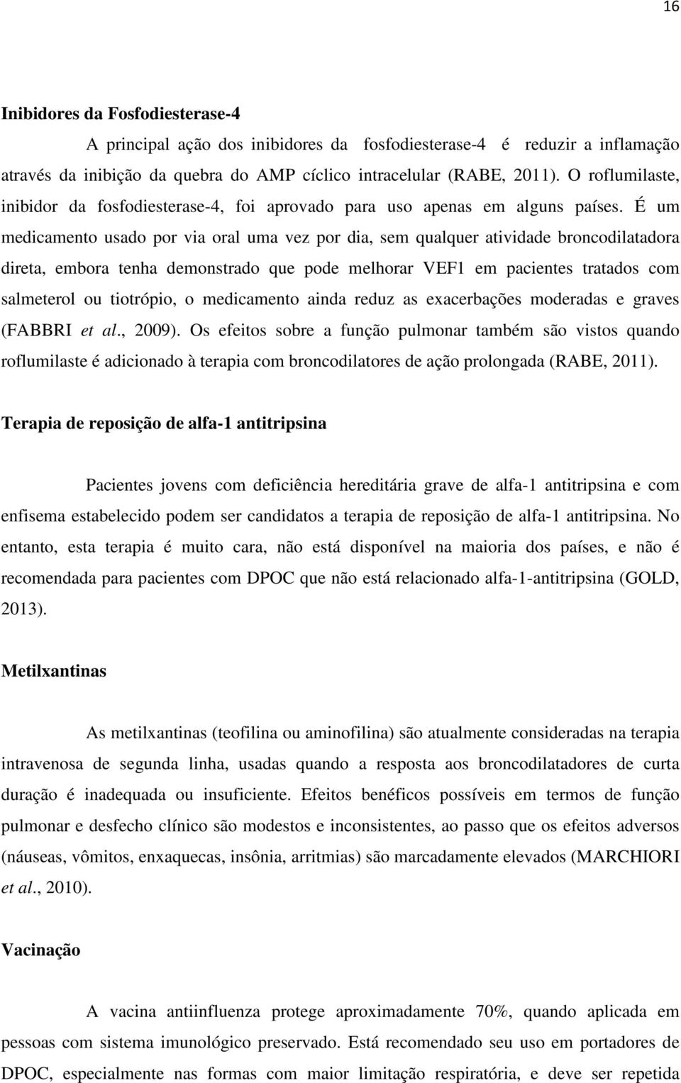 É um medicamento usado por via oral uma vez por dia, sem qualquer atividade broncodilatadora direta, embora tenha demonstrado que pode melhorar VEF1 em pacientes tratados com salmeterol ou tiotrópio,