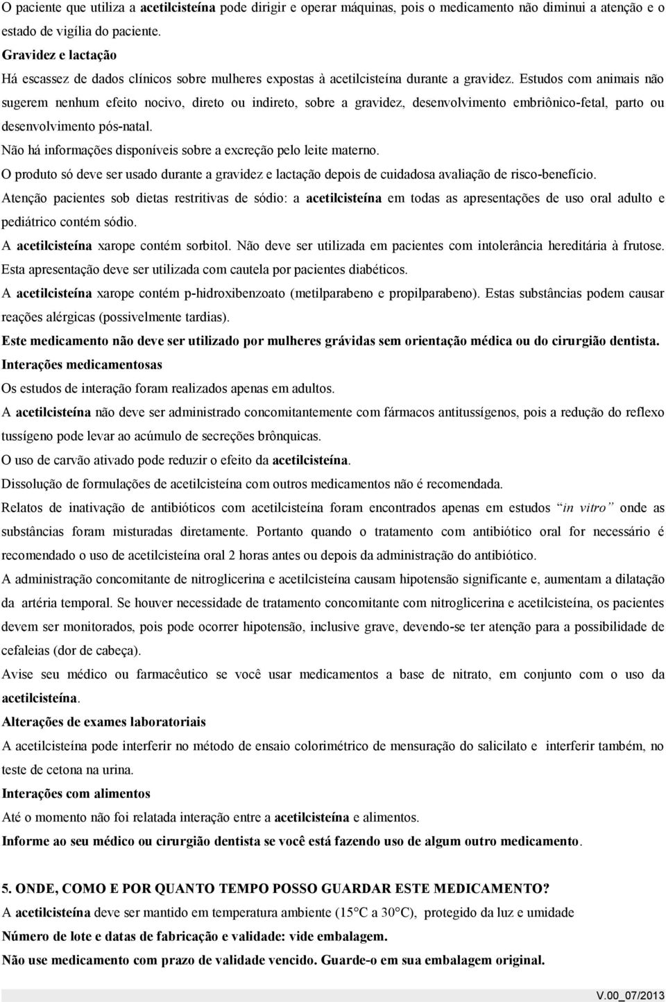 Estudos com animais não sugerem nenhum efeito nocivo, direto ou indireto, sobre a gravidez, desenvolvimento embriônico-fetal, parto ou desenvolvimento pós-natal.