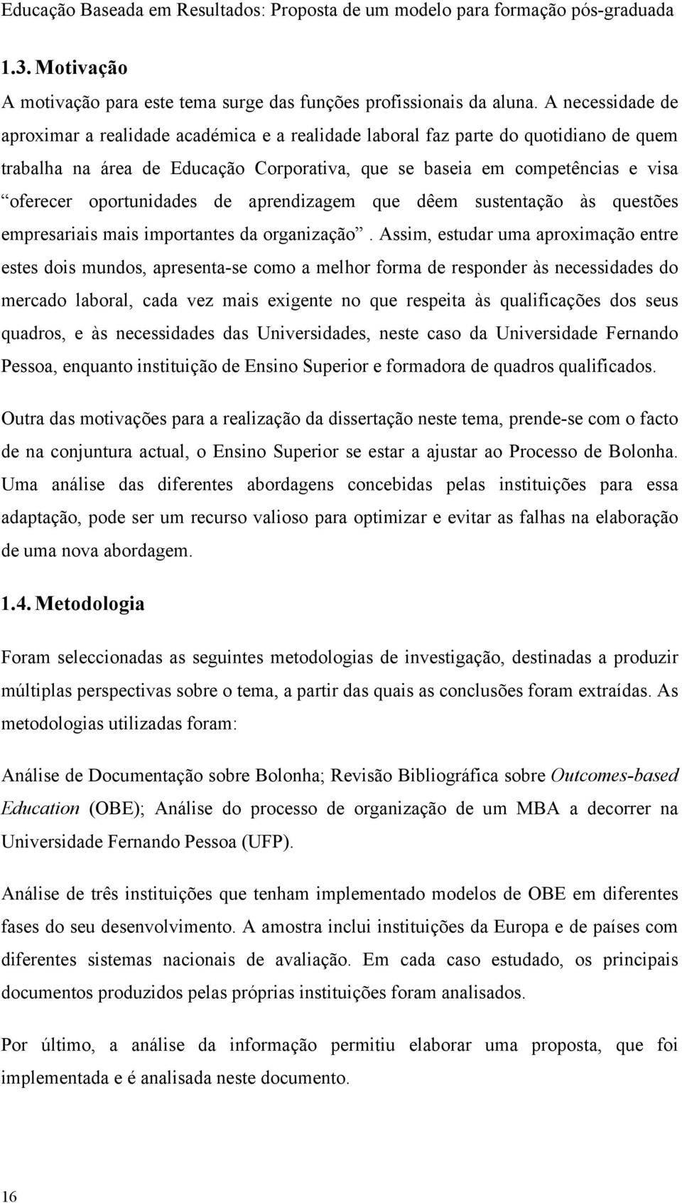 oportunidades de aprendizagem que dêem sustentação às questões empresariais mais importantes da organização.