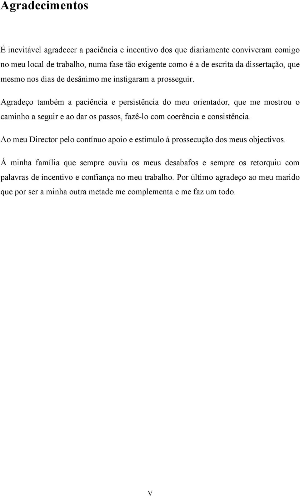 Agradeço também a paciência e persistência do meu orientador, que me mostrou o caminho a seguir e ao dar os passos, fazê-lo com coerência e consistência.