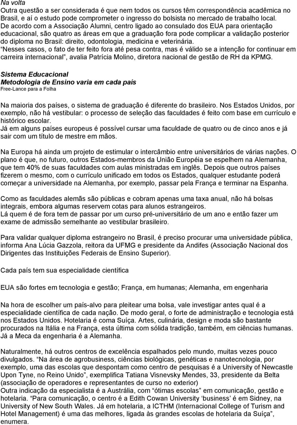 Brasil: direito, odontologia, medicina e veterinária.