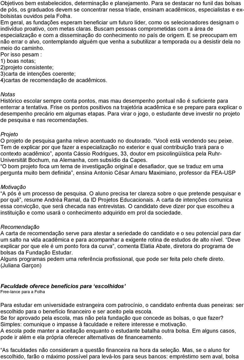 Em geral, as fundações esperam beneficiar um futuro líder, como os selecionadores designam o indivíduo proativo, com metas claras.