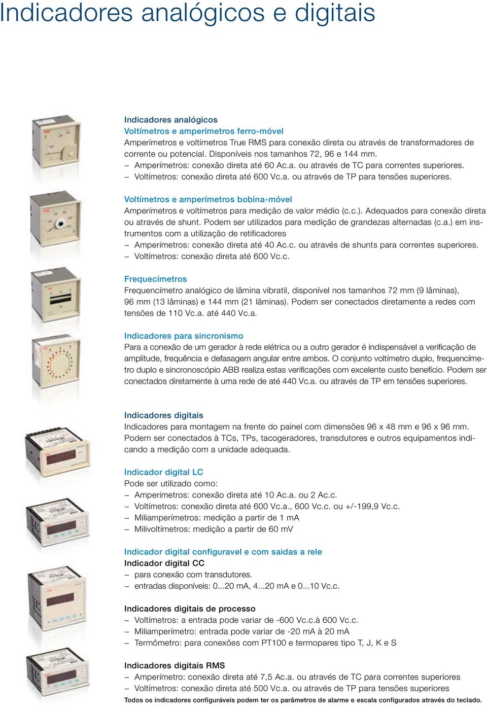 Voltímetros e amperímetros bobina-móvel Amperímetros e voltímetros para medição de valor médio (c.c.). Adequados para conexão direta ou através de shunt.