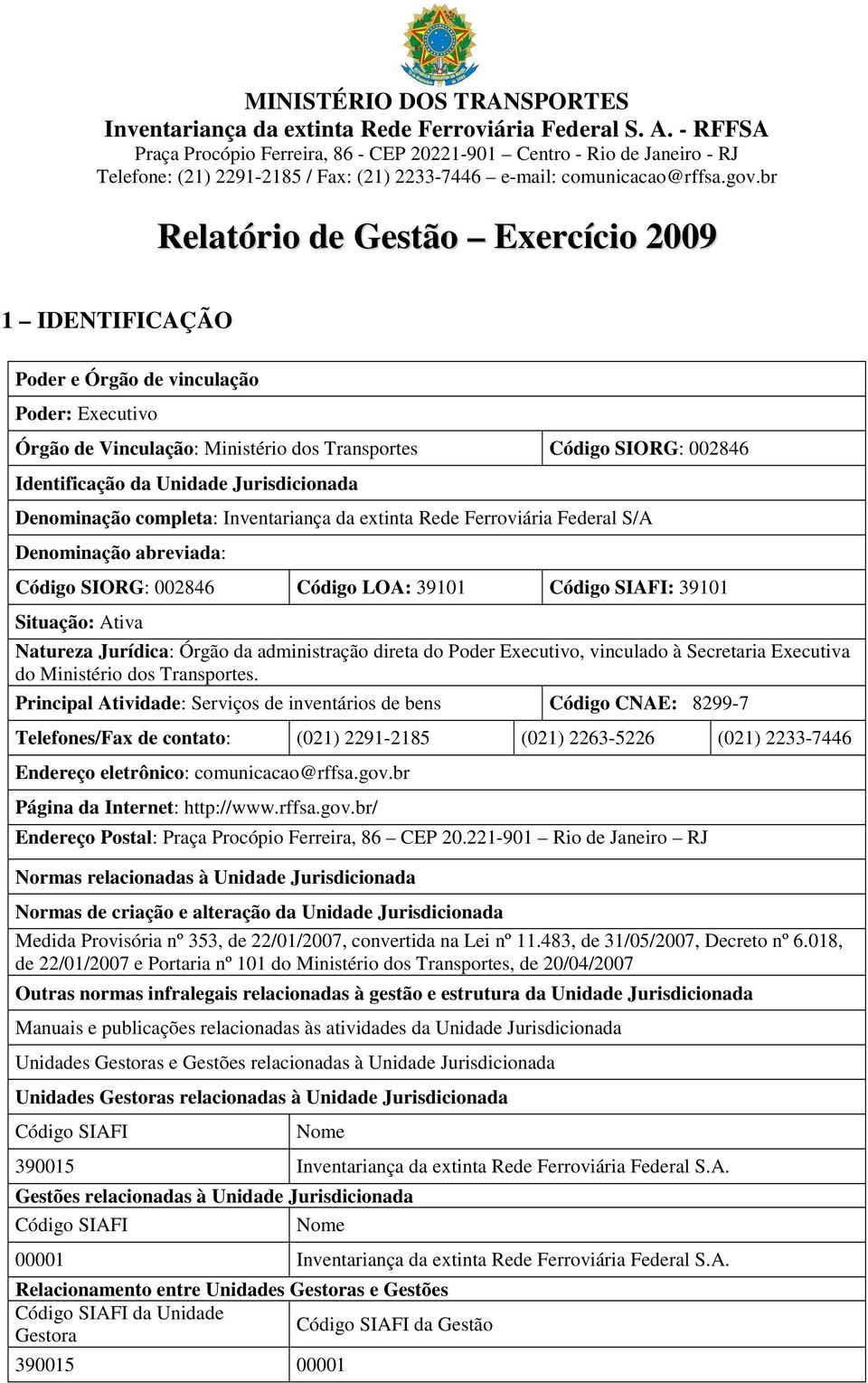 br Relatório de Gestão Exercício 2009 1 IDENTIFICAÇÃO Poder e Órgão de vinculação Poder: Executivo Órgão de Vinculação: Ministério dos Transportes Código SIORG: 002846 Identificação da Unidade