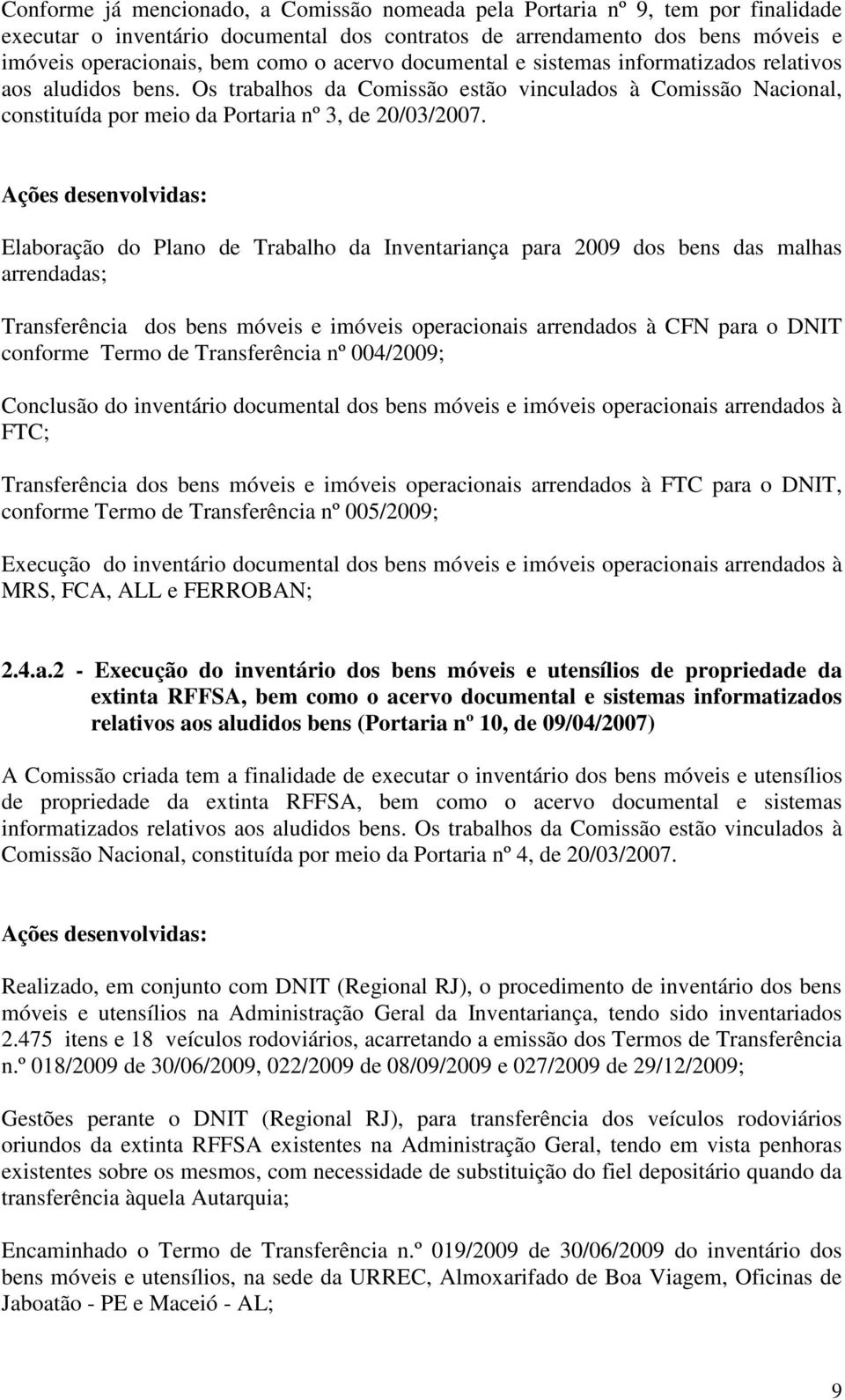 Ações desenvolvidas: Elaboração do Plano de Trabalho da Inventariança para 2009 dos bens das malhas arrendadas; Transferência dos bens móveis e imóveis operacionais arrendados à CFN para o DNIT