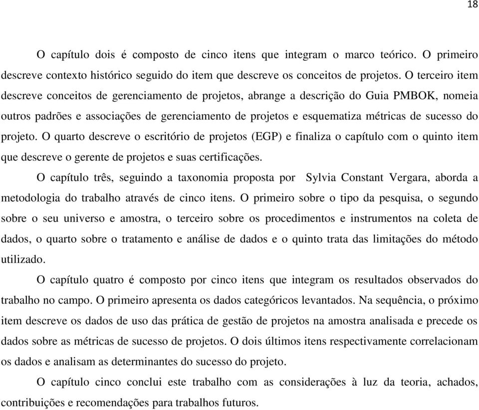 do projeto. O quarto descreve o escritório de projetos (EGP) e finaliza o capítulo com o quinto item que descreve o gerente de projetos e suas certificações.