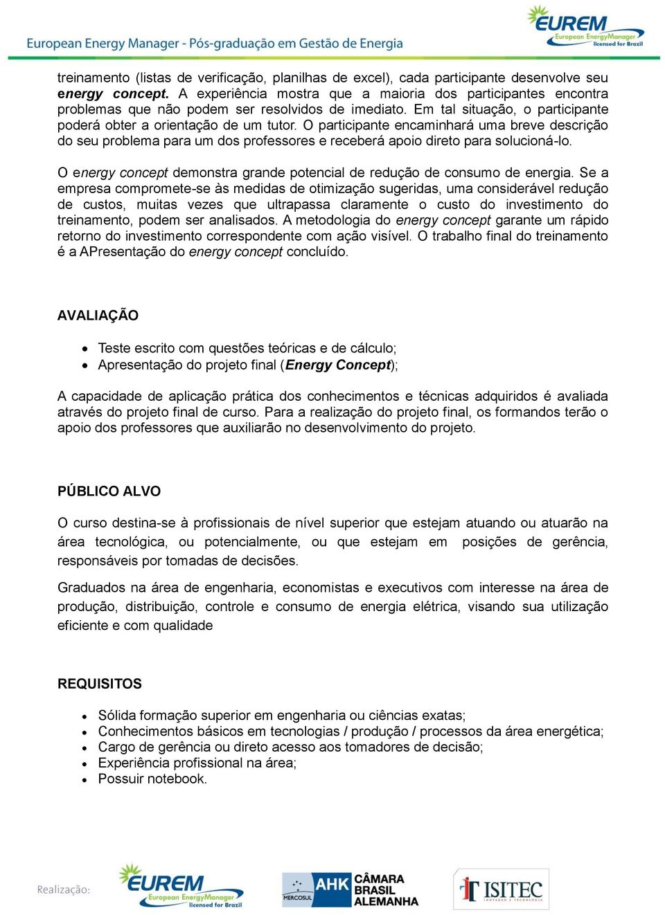 O participante encaminhará uma breve descrição do seu problema para um dos professores e receberá apoio direto para solucioná-lo.