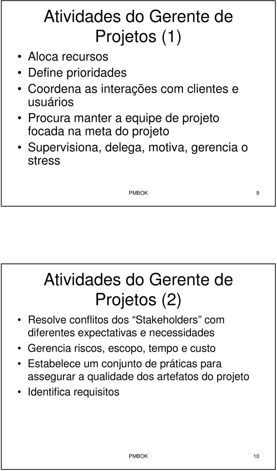 Gerente de Projetos (2) Resolve conflitos dos Stakeholders com diferentes expectativas e necessidades Gerencia riscos, escopo,