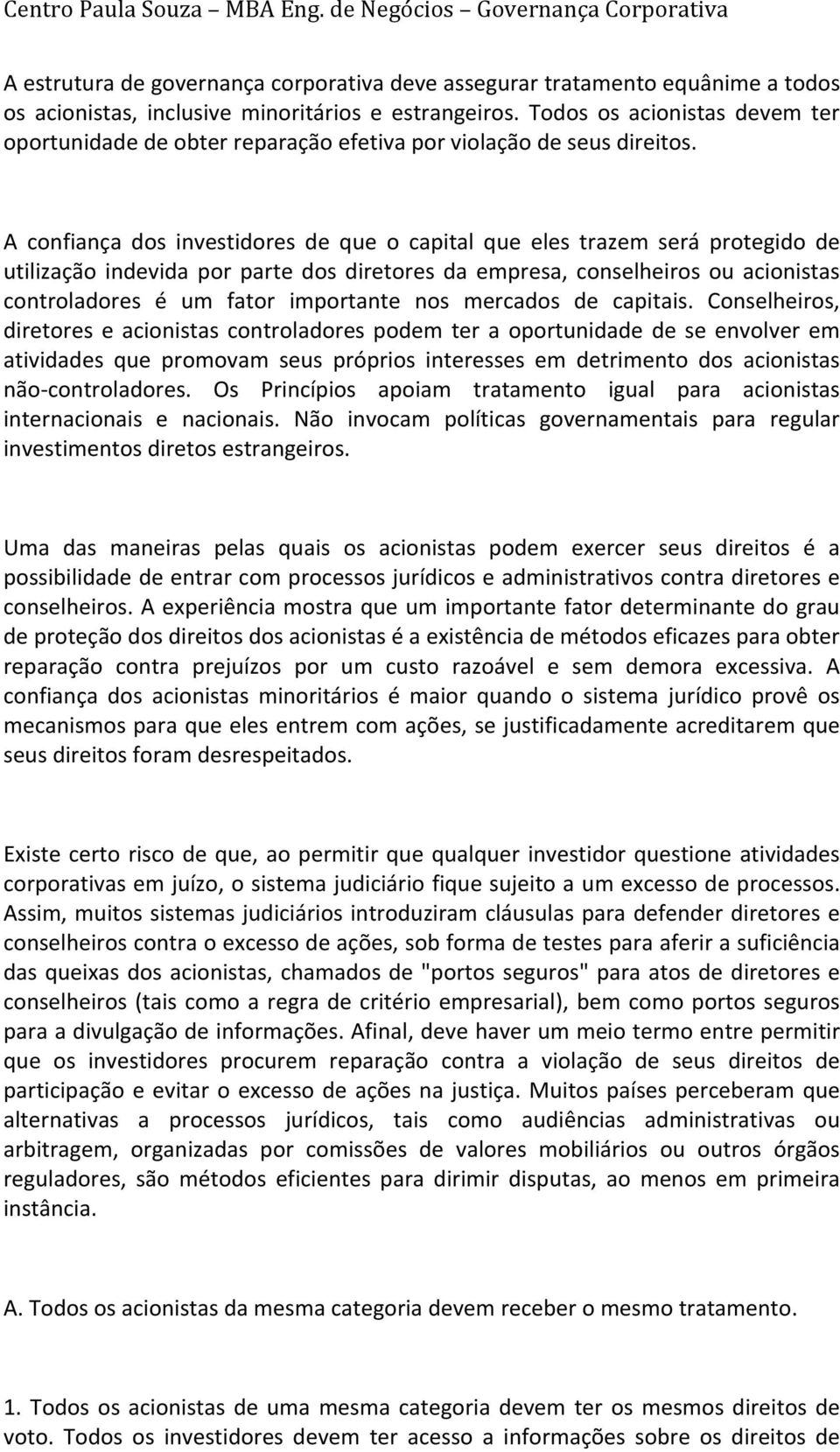 A confiança dos investidores de que o capital que eles trazem será protegido de utilização indevida por parte dos diretores da empresa, conselheiros ou acionistas controladores é um fator importante