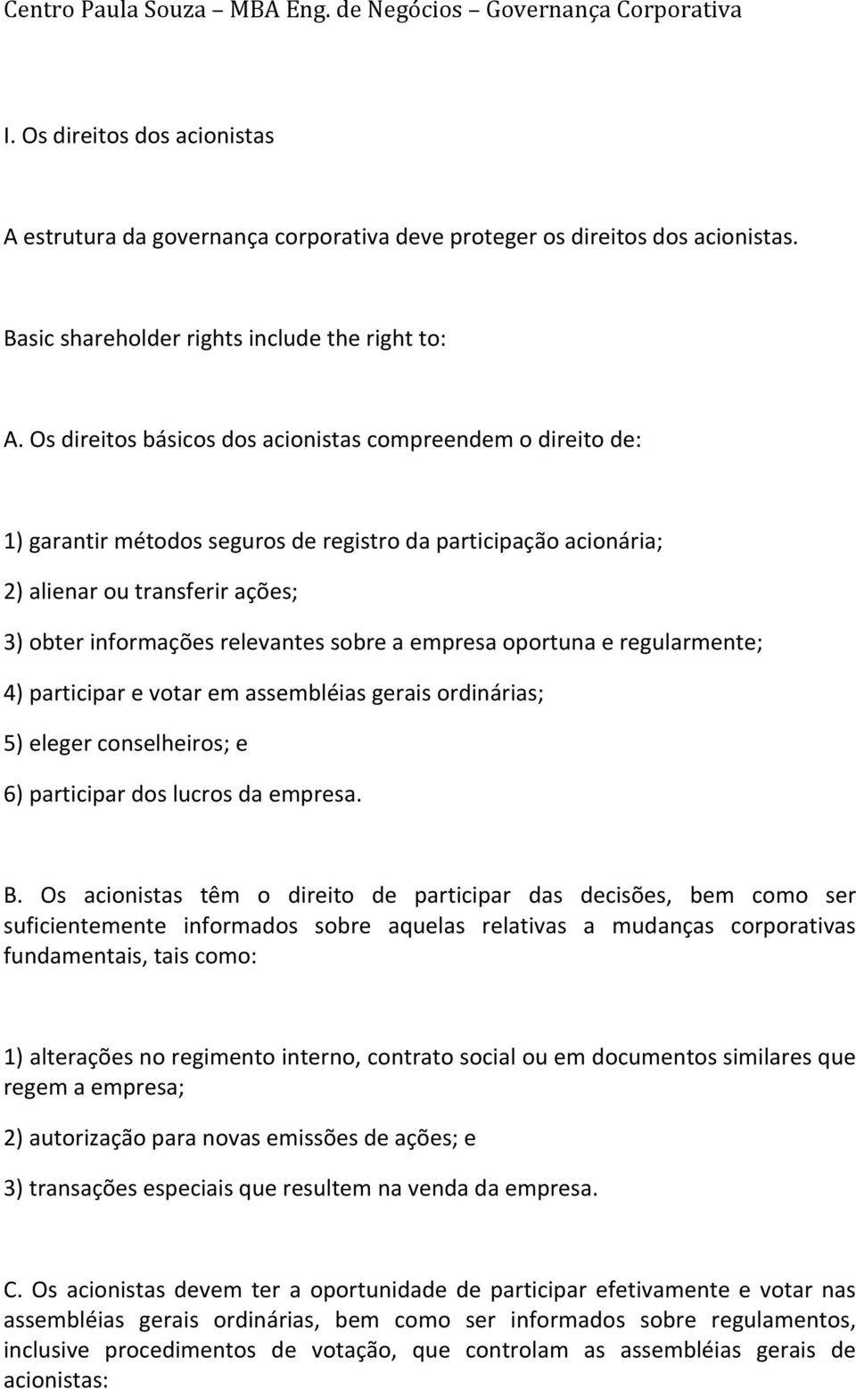 3)obterinformaçõesrelevantessobreaempresaoportunaeregularmente; 4)participarevotaremassembléiasgeraisordinárias; 5)elegerconselheiros;e 6)participardoslucrosdaempresa. B.