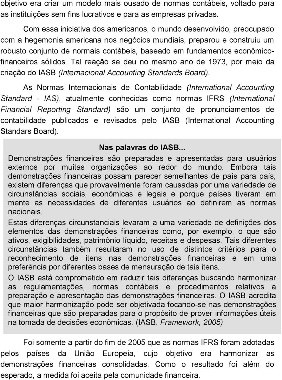 fundamentos econômicofinanceiros sólidos. Tal reação se deu no mesmo ano de 1973, por meio da criação do IASB (Internacional Accounting Standards Board).