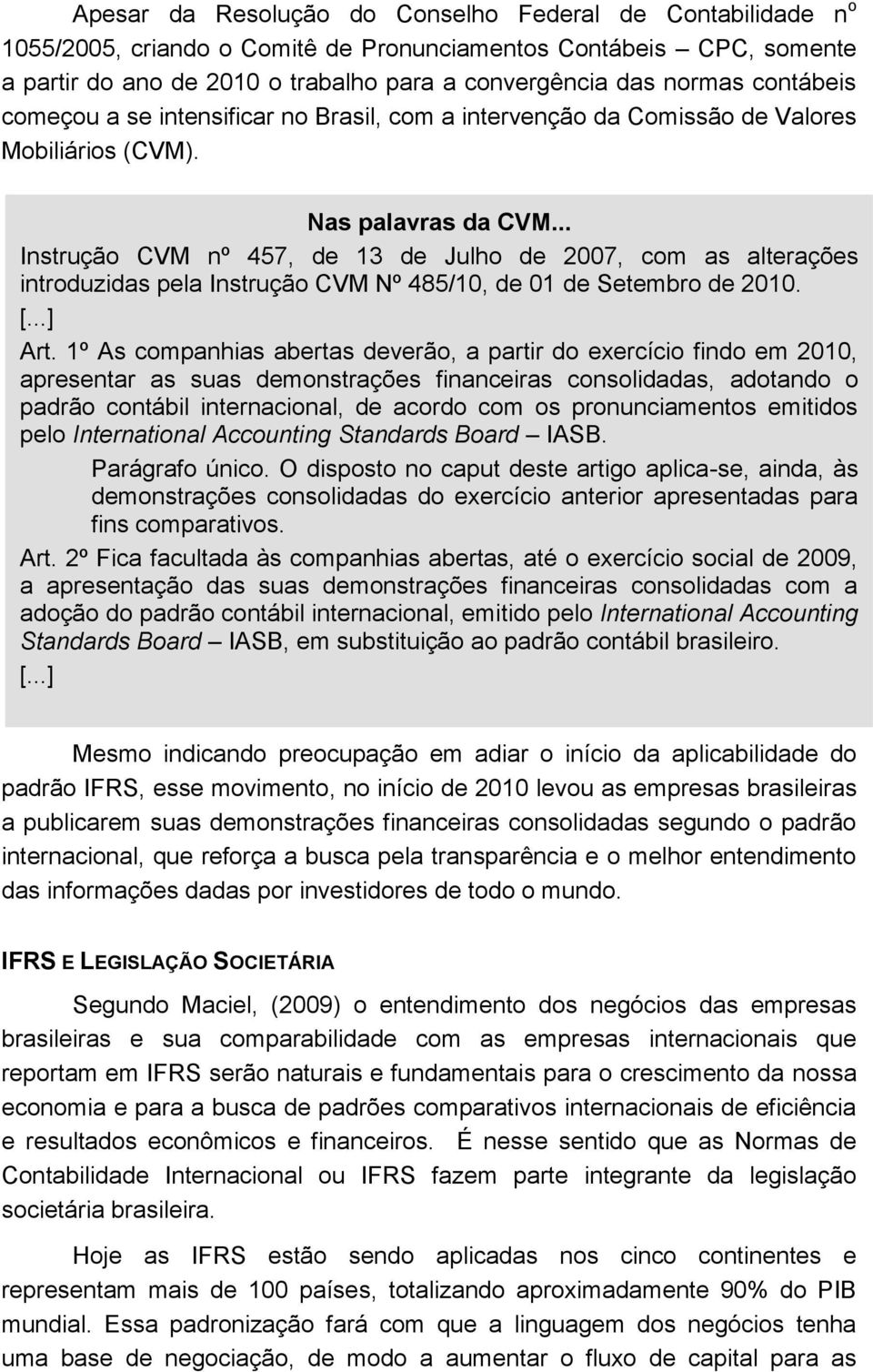 .. Instrução CVM nº 457, de 13 de Julho de 2007, com as alterações introduzidas pela Instrução CVM Nº 485/10, de 01 de Setembro de 2010. [...] Art.