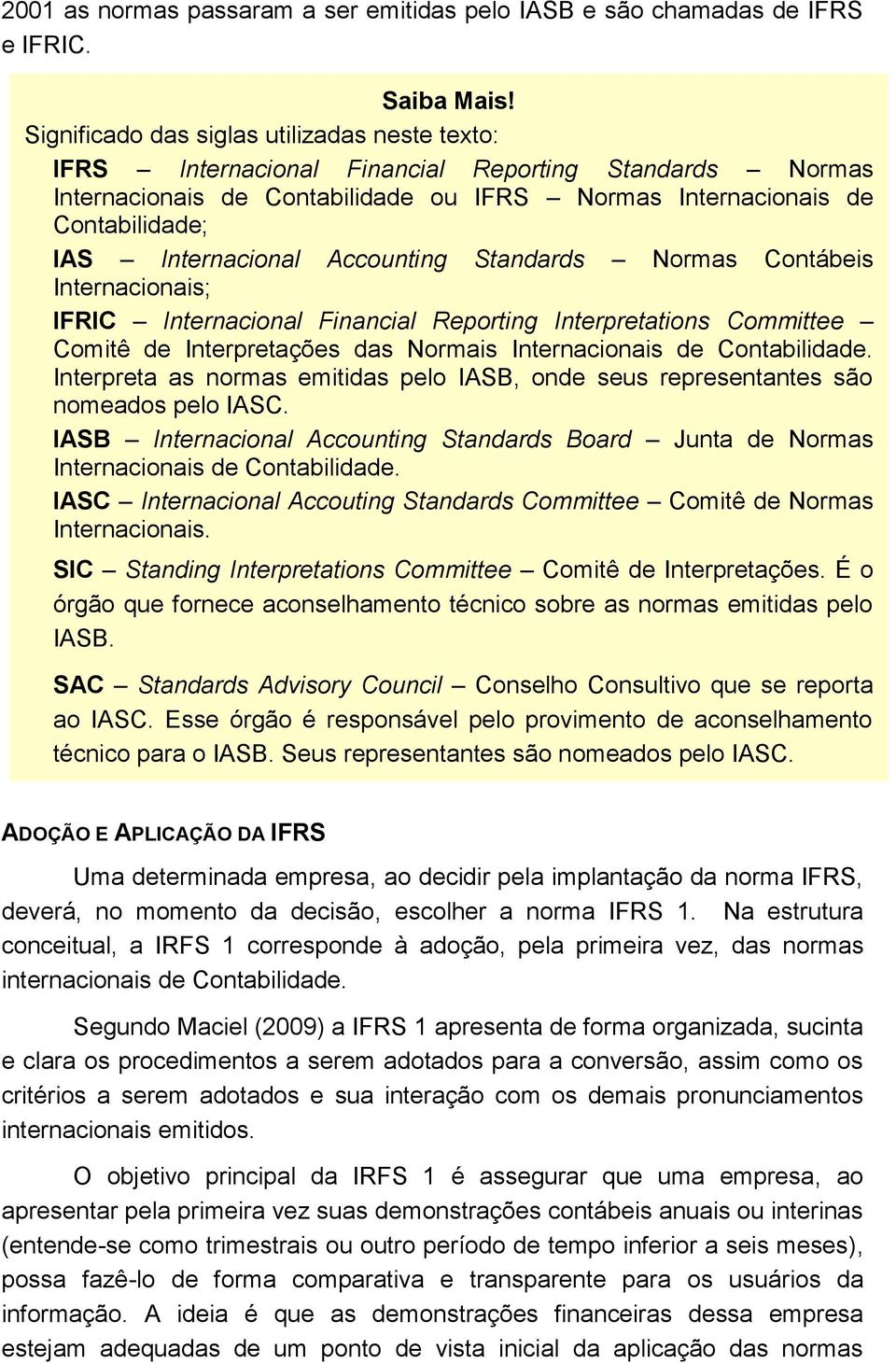 Internacional Accounting Standards Normas Contábeis Internacionais; IFRIC Internacional Financial Reporting Interpretations Committee Comitê de Interpretações das Normais Internacionais de