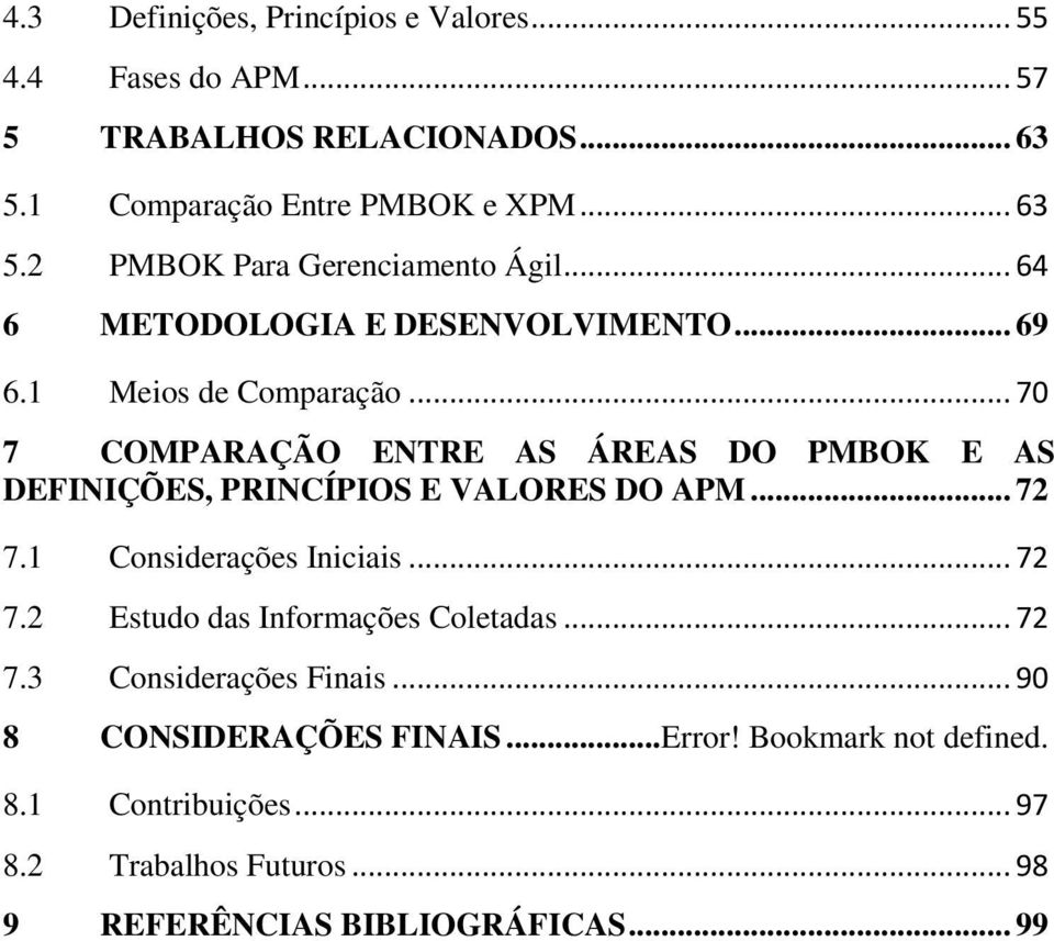 .. 70 7 COMPARAÇÃO ENTRE AS ÁREAS DO PMBOK E AS DEFINIÇÕES, PRINCÍPIOS E VALORES DO APM... 72 7.1 Considerações Iniciais... 72 7.2 Estudo das Informações Coletadas.