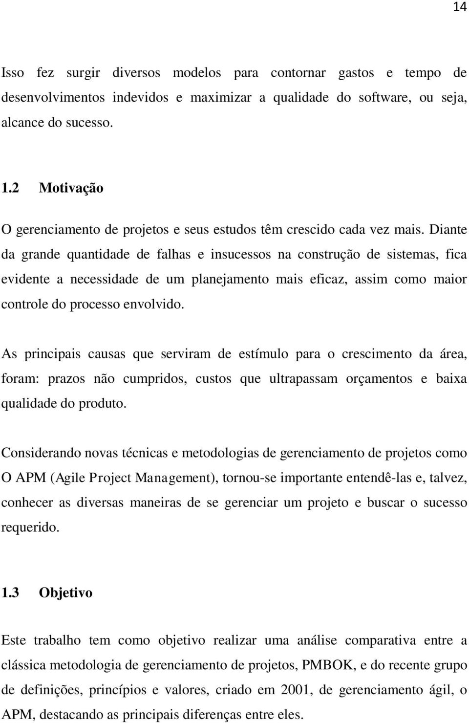 Diante da grande quantidade de falhas e insucessos na construção de sistemas, fica evidente a necessidade de um planejamento mais eficaz, assim como maior controle do processo envolvido.